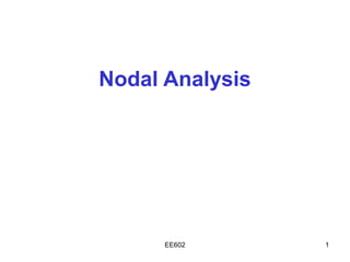Nodal Analysis




      EE602      1
 