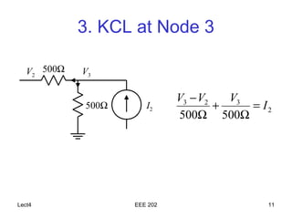 3. KCL at Node 3

   V2 500Ω   V3

                              V3 − V2   V3
             500Ω      I2             +    = I2
                              500Ω 500Ω




Lect4               EEE 202                   11
 
