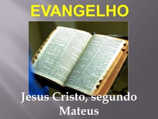EVANGELHO




Jesus Cristo, segundo
       Mateus
 