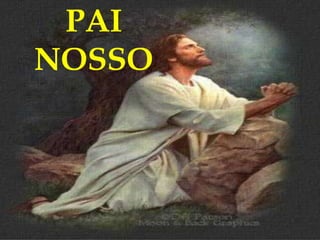 PAI
NOSSO
 