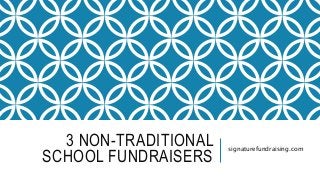 3 NON-TRADITIONAL
SCHOOL FUNDRAISERS
signaturefundraising.com
 