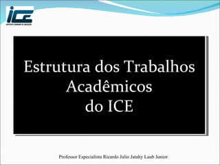 Estrutura dos  Trabalhos  Acadêmicos do ICE 