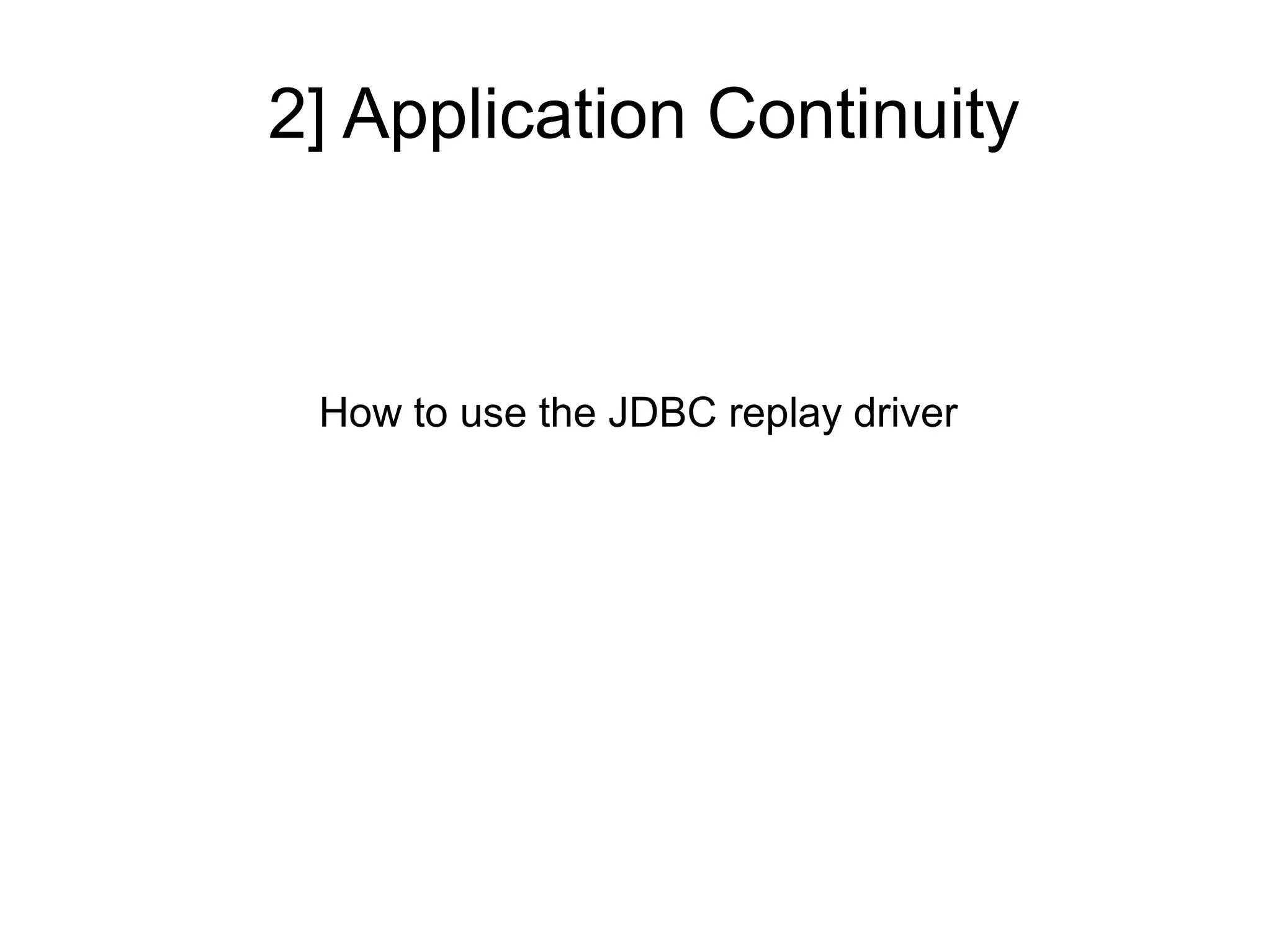 2] Application Continuity
How to use the JDBC replay driver
 