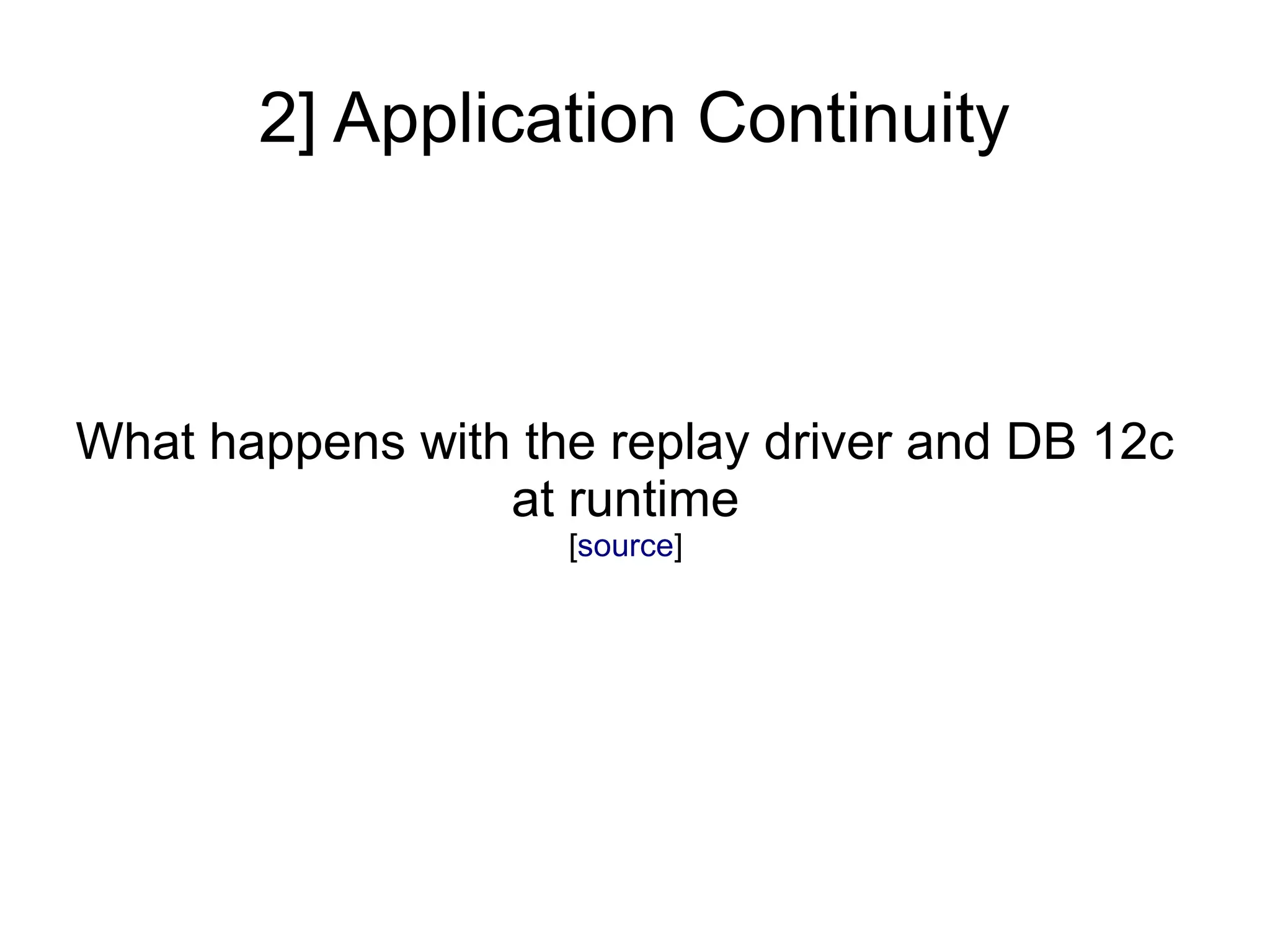 What happens with the replay driver and DB 12c
at runtime
[source]
2] Application Continuity
 
