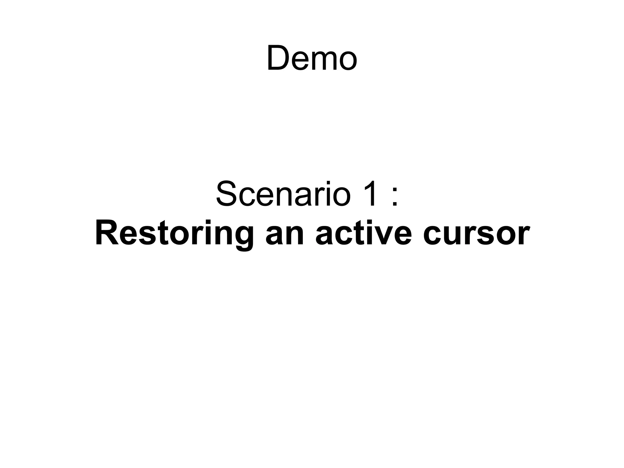 Scenario 1 :
Restoring an active cursor
Demo
 