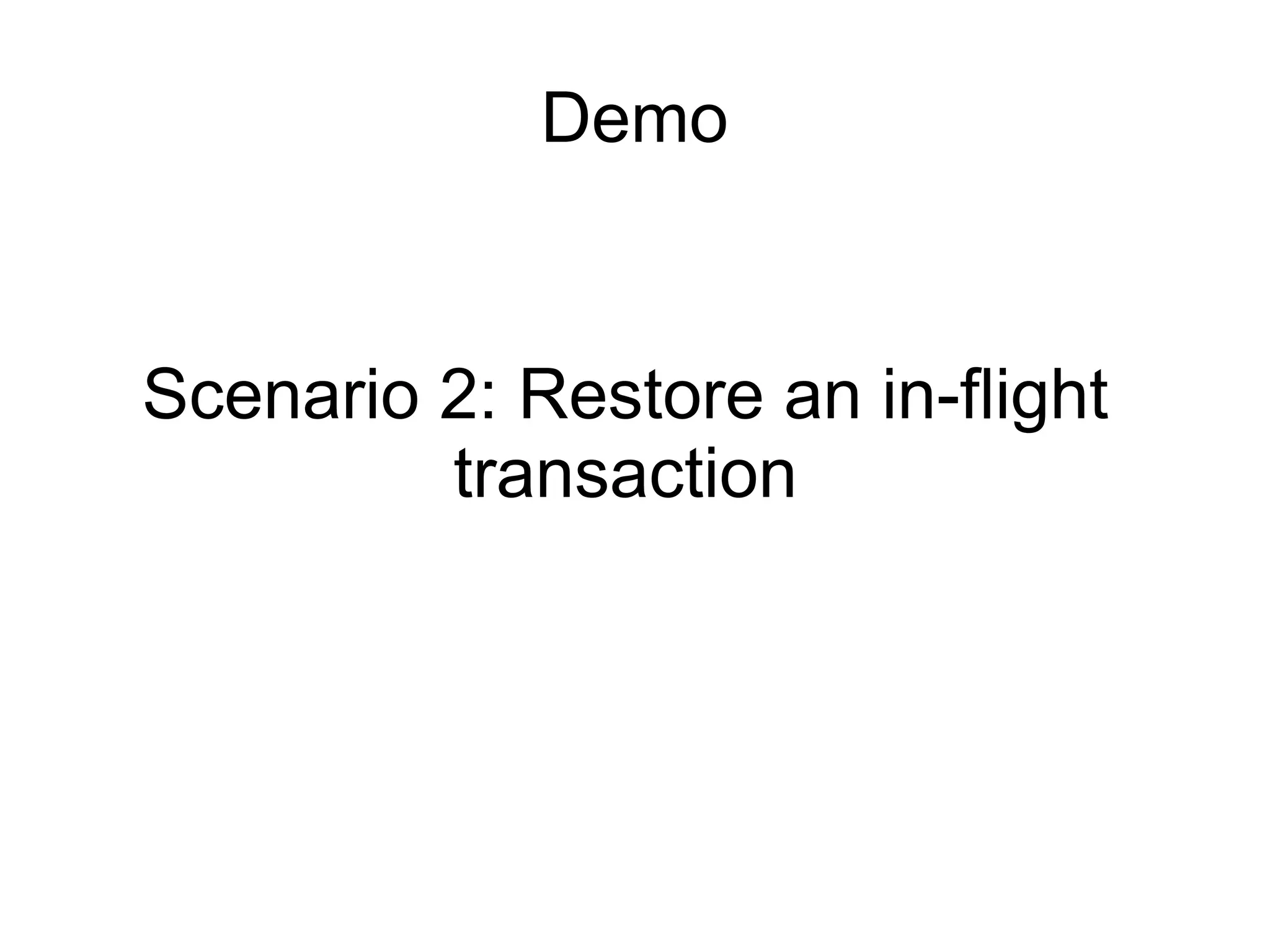 Scenario 2: Restore an in-flight
transaction
Demo
 