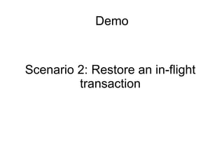 Scenario 2: Restore an in-flight
transaction
Demo
 