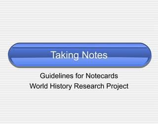 Taking Notes
  Guidelines for Notecards
World History Research Project
 