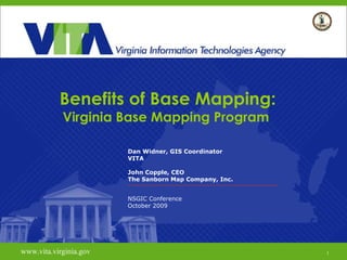 Benefits of Base Mapping: Virginia Base Mapping Program  Dan Widner, GIS Coordinator VITA John Copple, CEO The Sanborn Map Company, Inc. NSGIC Conference October 2009 www.vita.virginia.gov www.vita.virginia.gov 