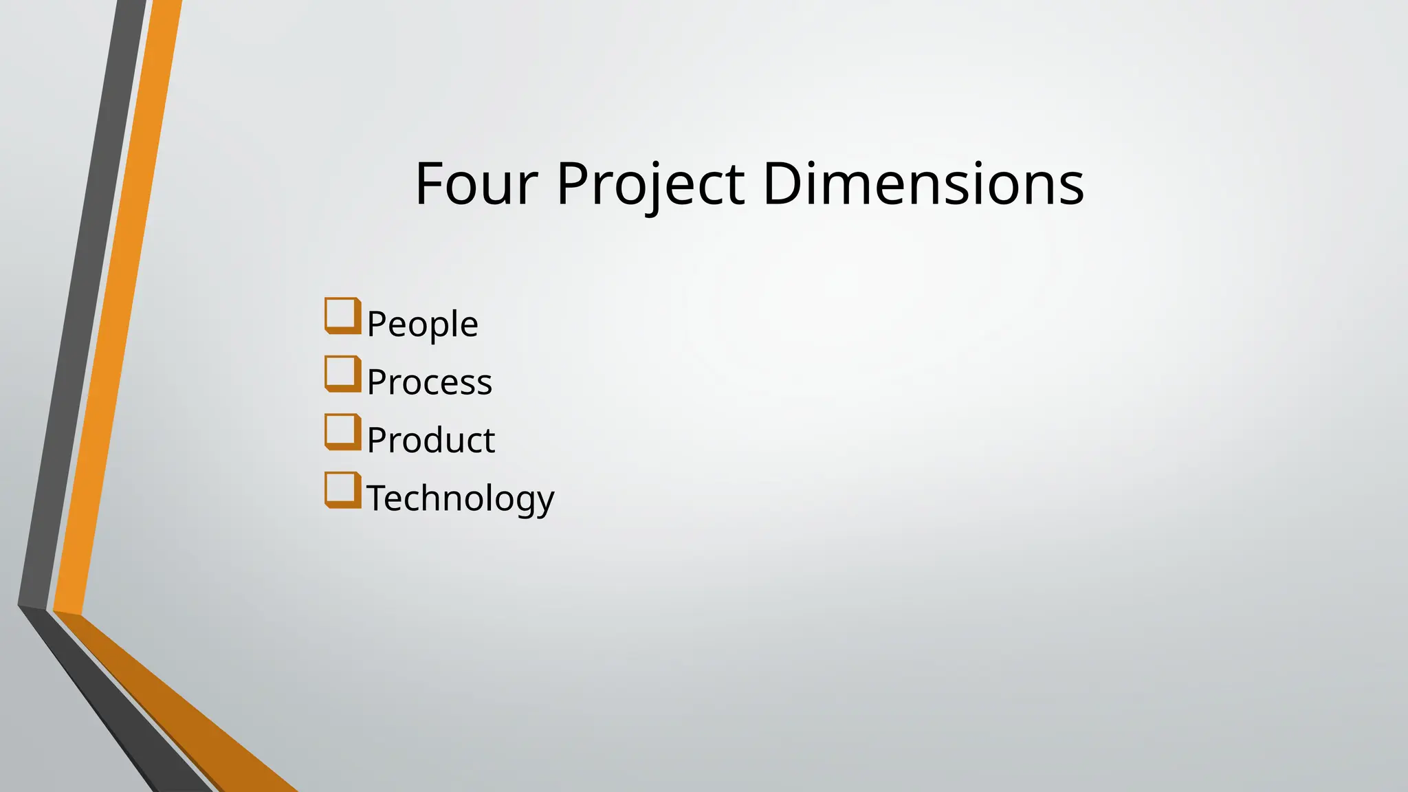 Four Project Dimensions
People
Process
Product
Technology
 