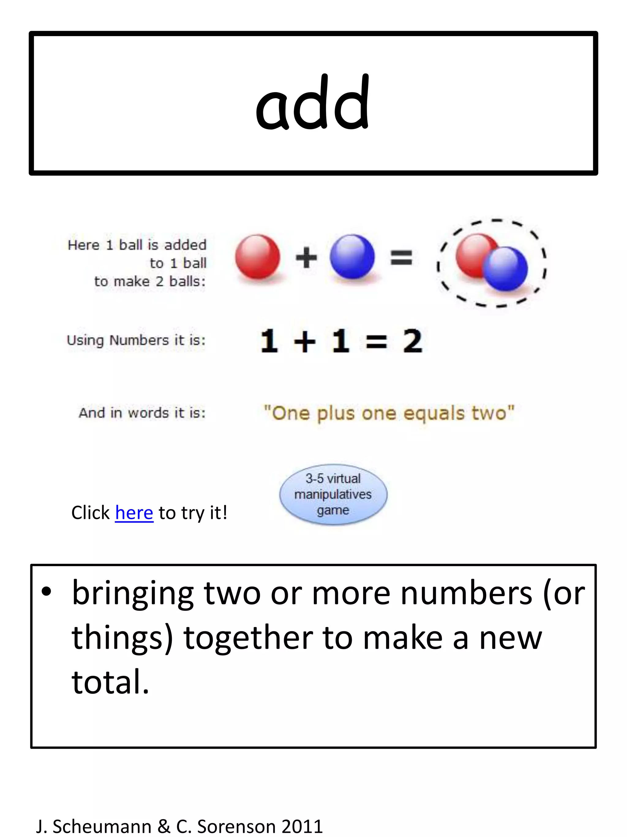 addClick here to try it!bringing two or more numbers (or things) together to make a new total.J. Scheumann & C. Sorenson 2011  