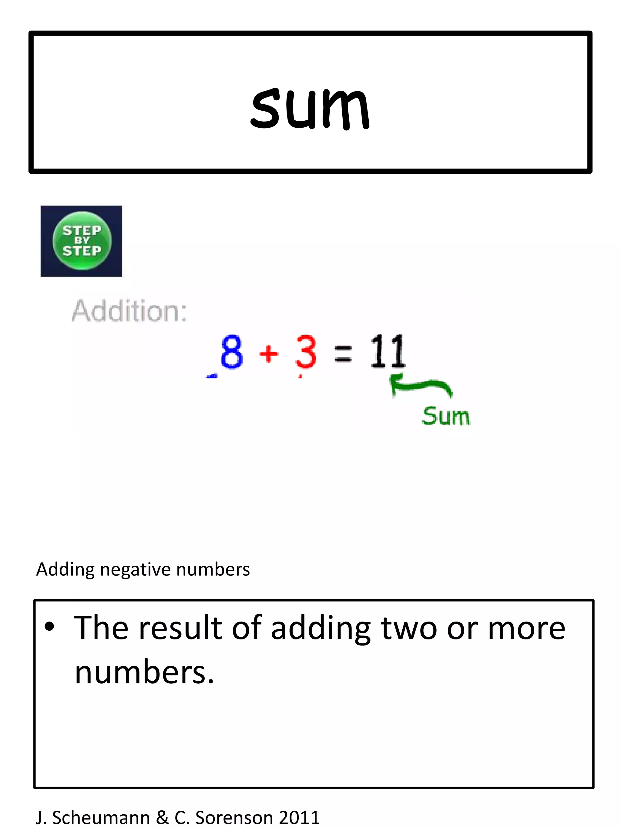 sumAdding negative numbersThe result of adding two or more numbers.J. Scheumann & C. Sorenson 2011  