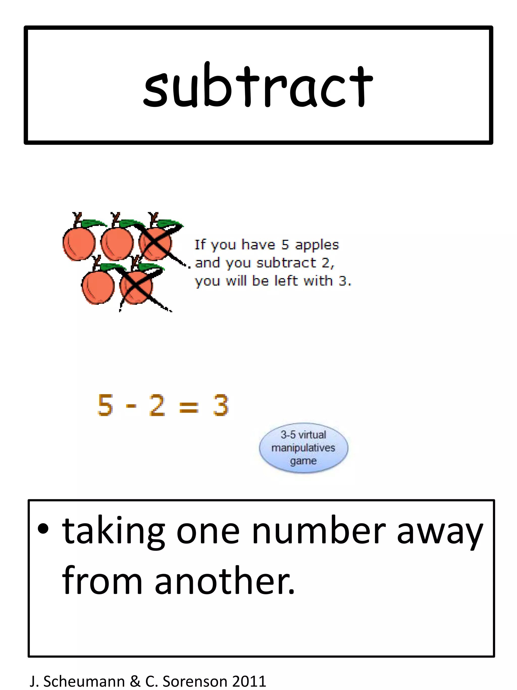 subtracttaking one number away from another.J. Scheumann & C. Sorenson 2011  