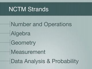 NCTM Strands

Number and Operations
Algebra
Geometry
Measurement
Data Analysis & Probability
 