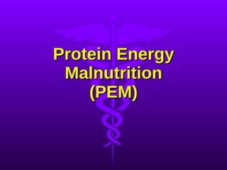 Protein Energy Malnutrition (PEM) 