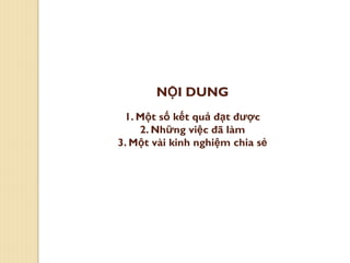NỘI DUNG
1. Một số kết quả đạt được
2. Những việc đã làm
3. Một vài kinh nghiệm chia sẻ
 