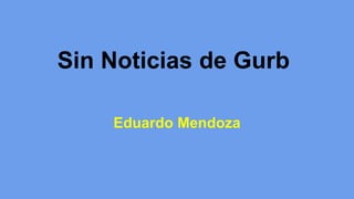 Sin Noticias de Gurb
Eduardo Mendoza
 