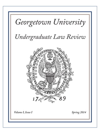 Georgetown University 
Undergraduate Law Review 
Volume I, Issue I Spring 2014 
 