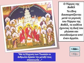 Ο Πύργοσ τησ
       Βαβέλ
      Τα έθνη
 διαςκορπίζονται
  μετά το γεγονόσ
  του Πύργου τησ
 Βαβέλ, το καθένα
έχοντασ τη δική του
    γλώςςα και
ςυνοδευόμενο από
   έναν άγγελο.


         Ρατςιςμόσ


         Hunger
 