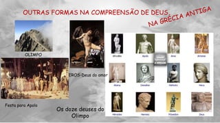 OUTRAS FORMAS NA COMPREENSÃO DE DEUS
Os doze deuses do
Olimpo
EROS-Deus do amor
OLIMPO
Festa para Apolo
 
