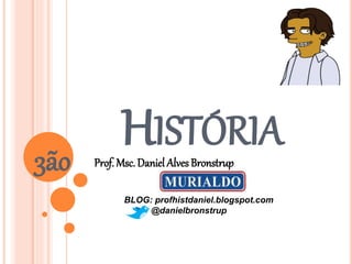 HISTÓRIAProf. Msc. Daniel Alves Bronstrup
BLOG: profhistdaniel.blogspot.com
@danielbronstrup
3ão
 