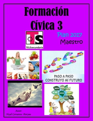 Formación
Cívica 3
Plan 2017
Autor:
Heydi Cervantes Pereyna
Maestro
TRIMESTRE III
 