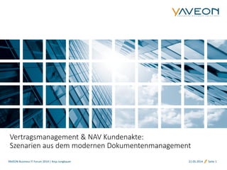 21.05.2014 Seite 1
Vertragsmanagement & NAV Kundenakte:
Szenarien aus dem modernen Dokumentenmanagement
YAVEON Business IT Forum 2014 | Anja Jungbauer
 