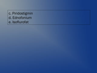 c. Piridostigmin
d. Ednofonium
e. Isoflurofat
 