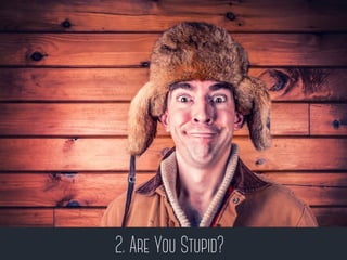 2. Are You Stupid?
 
