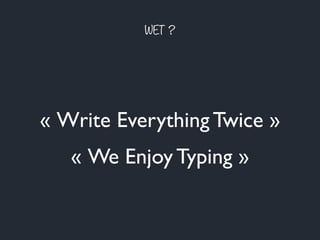 « Write Everything Twice »
WET ?
« We Enjoy Typing »
 