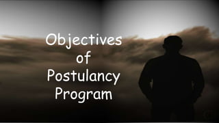 Objectives
of
Postulancy
Program
 