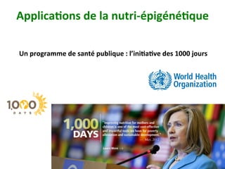 Applica)ons	de	la	nutri-épigéné)que	
62	
Un	programme	de	santé	publique	:	l’ini)a)ve	des	1000	jours	
 