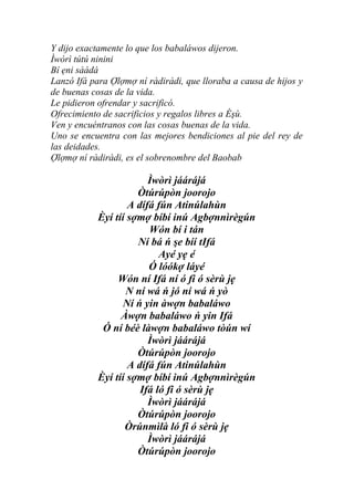 Y dijo exactamente lo que los babaláwos dijeron.
Ìwòrì tútú ninini
Bí ẹni sàádá
Lanzó Ifá para Ợlợmợ ní ràdiràdi, que lloraba a causa de hijos y
de buenas cosas de la vida.
Le pidieron ofrendar y sacrificó.
Ofrecimiento de sacrificios y regalos libres a Èşù.
Ven y encuéntranos con las cosas buenas de la vida.
Uno se encuentra con las mejores bendiciones al pie del rey de
las deidades.
Ợlợmợ ní ràdiràdi, es el sobrenombre del Baobab

                         Ìwòrì jáárájá
                      Òtúrúpòn joorojo
                    A dífá fún Atinúlahùn
            Èyí tíí sợmợ bíbí inú Agbợnnìrègún
                         Wón bí i tán
                      Ní bá ń şe bíí tIfá
                            Ayé yẹ é
                         Ó lóókợ láyé
                 Wón ní Ifá ní ó fi ó sèrù jẹ
                   N ní wá ń jó ní wá ń yò
                  Ní ń yin àwợn babaláwo
                  Àwợn babaláwo ń yin Ifá
             Ó ní béè làwợn babaláwo tòún wí
                         Ìwòrì jáárájá
                      Òtúrúpòn joorojo
                    A dífá fún Atinúlahùn
            Èyí tíí sợmợ bíbí inú Agbợnnìrègún
                       Ifá ló fi ó sèrù jẹ
                         Ìwòrì jáárájá
                      Òtúrúpòn joorojo
                   Òrúnmìlà ló fi ó sèrù jẹ
                         Ìwòrì jáárájá
                      Òtúrúpòn joorojo
 
