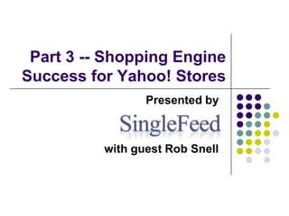 Shopping Engine Success for Yahoo! Stores (PART 3) Presented by      with guest Rob Snell 