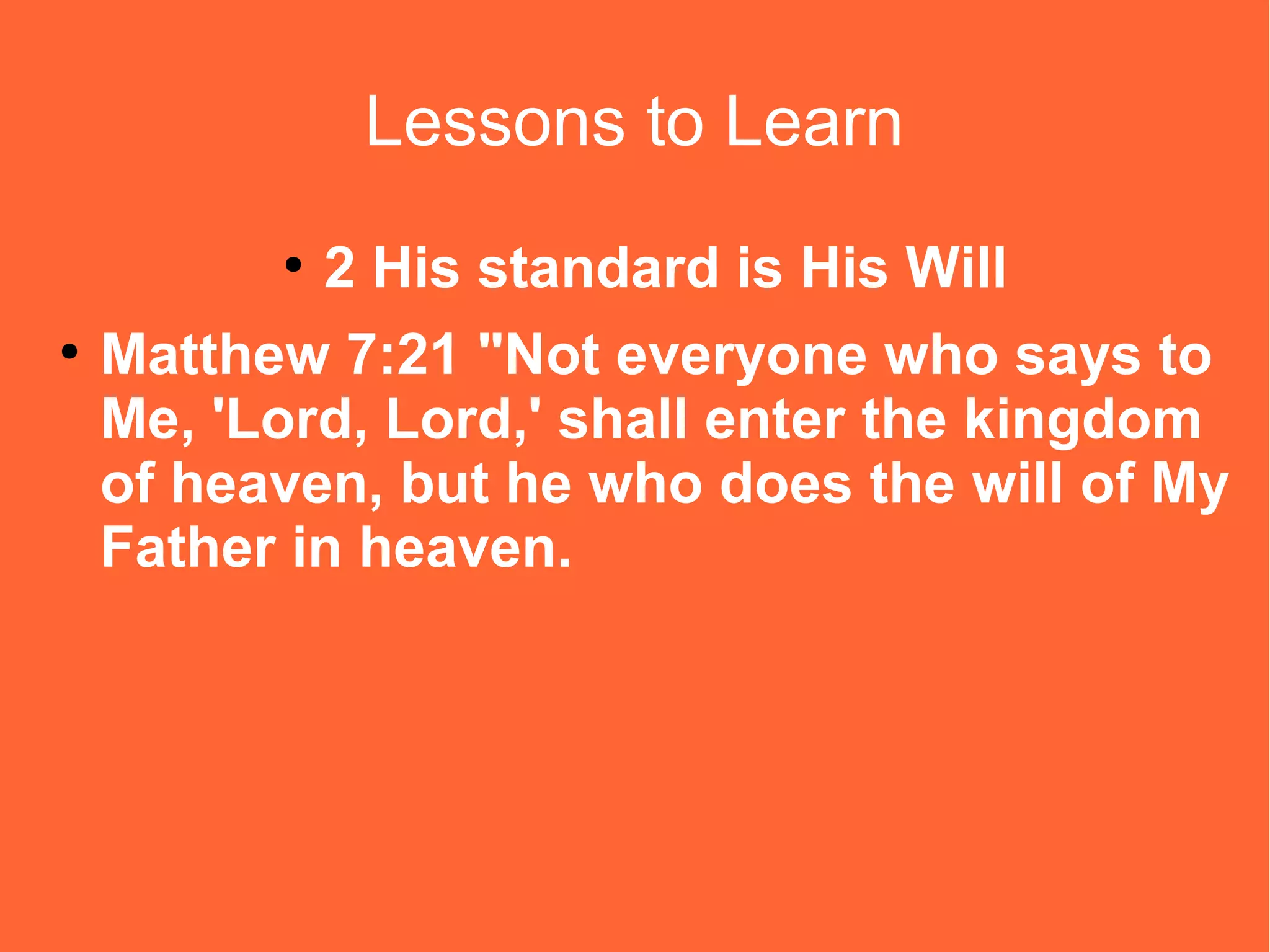 Lessons to Learn
●
●

2 His standard is His Will

Matthew 7:21 "Not everyone who says to
Me, 'Lord, Lord,' shall enter the kingdom
of heaven, but he who does the will of My
Father in heaven.

 