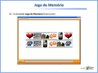 Jogo de Memória
15 - A atividade Jogo de Memória ficará assim:

 