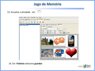Jogo de Memória
13. Visualize a atividade em

14. Em Ficheiro selecione guardar .

 