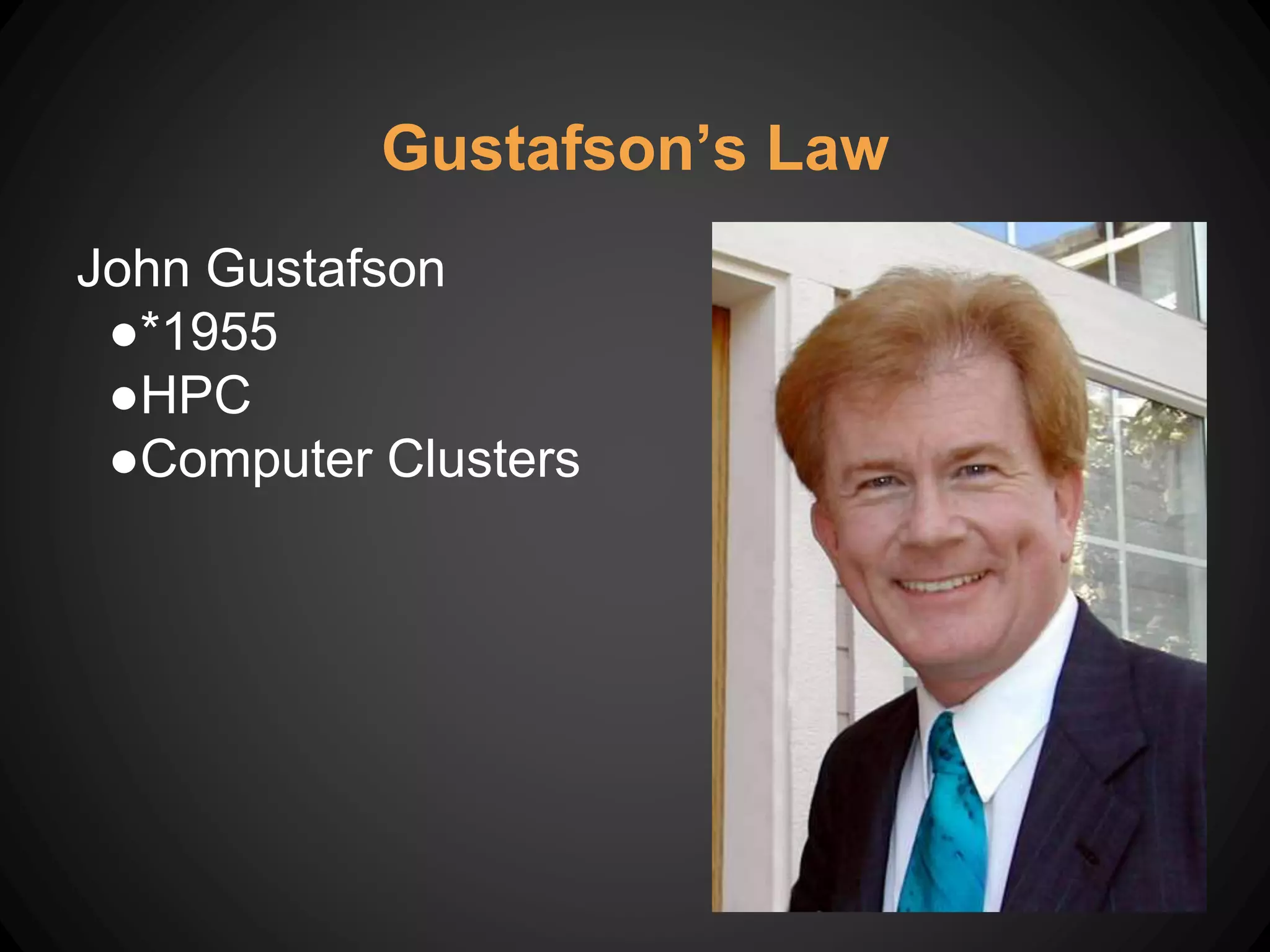 Gustafson’s Law
John Gustafson
●*1955
●HPC
●Computer Clusters
 