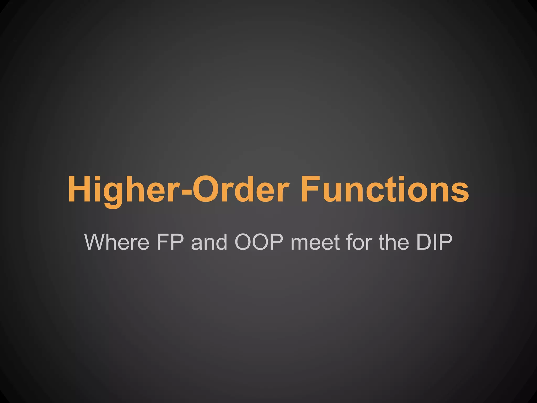 Where FP and OOP meet for the DIP
Higher-Order Functions
 