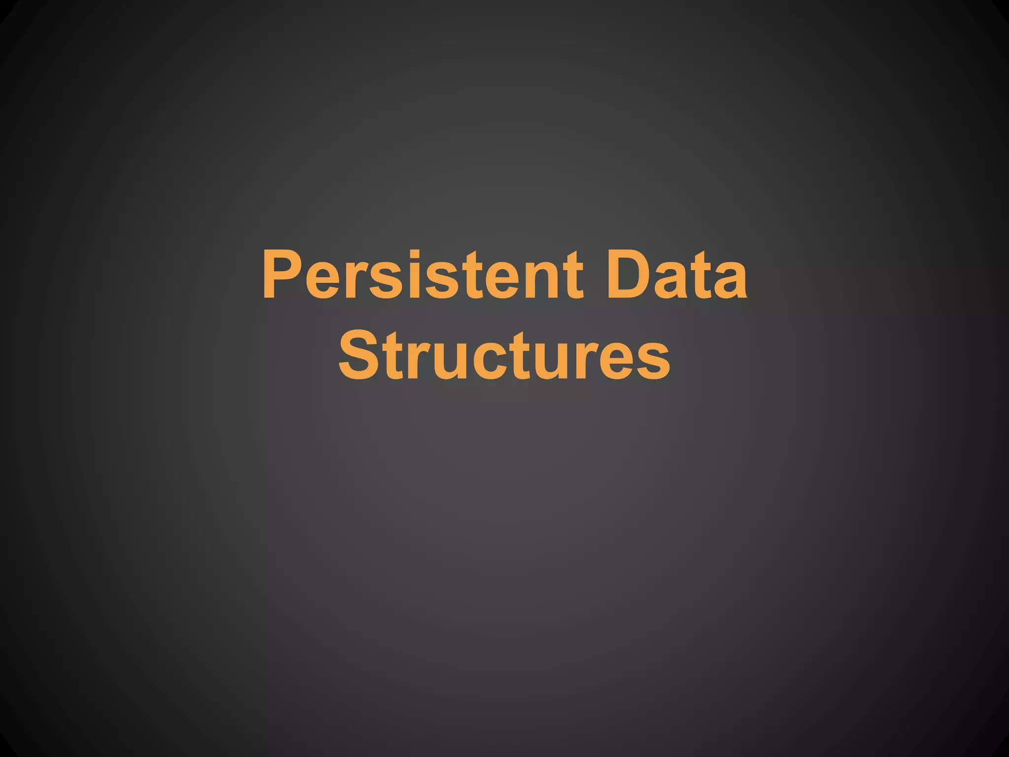 Persistent Data
Structures
 