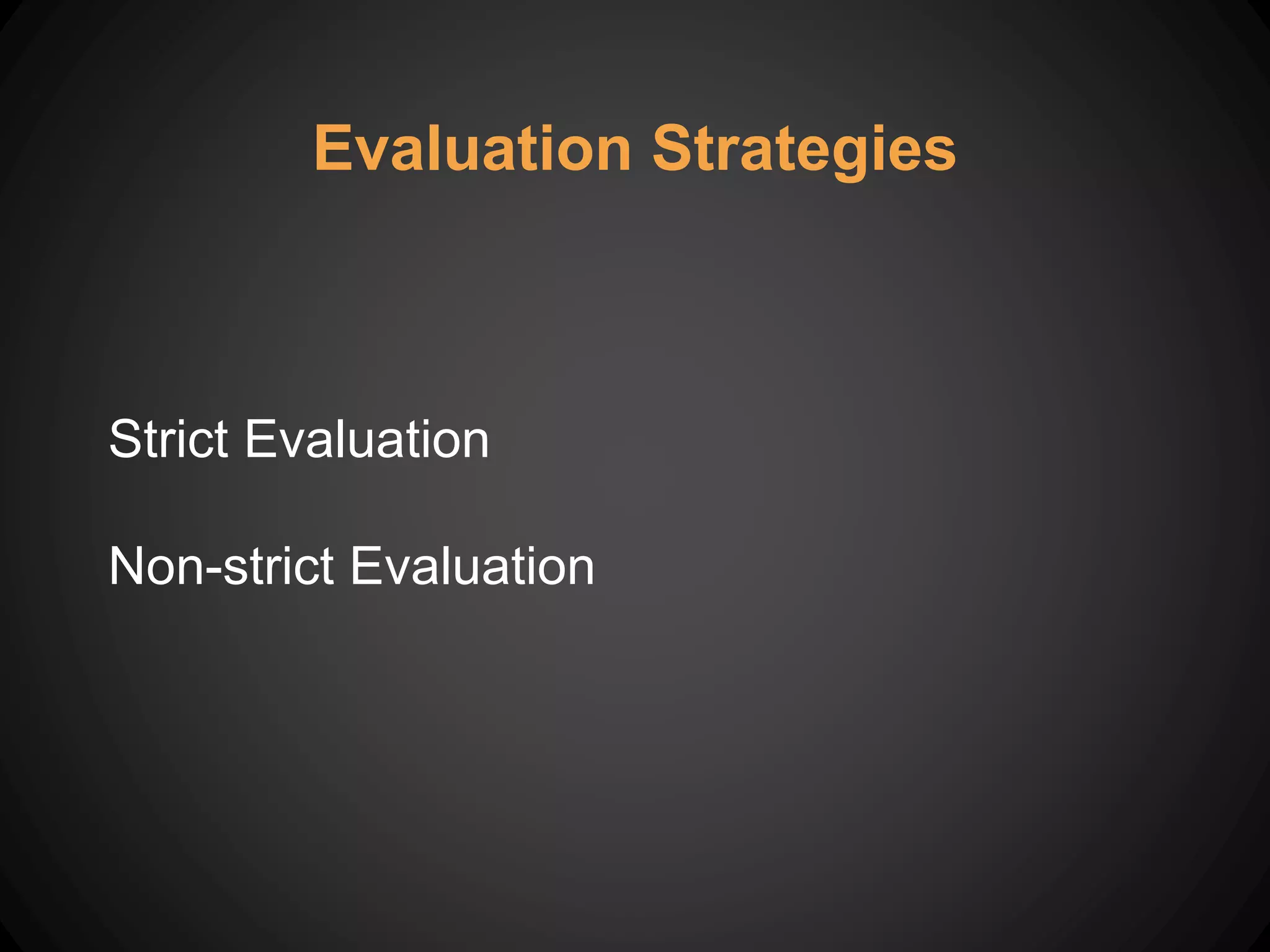 Evaluation Strategies
Strict Evaluation
Non-strict Evaluation
 