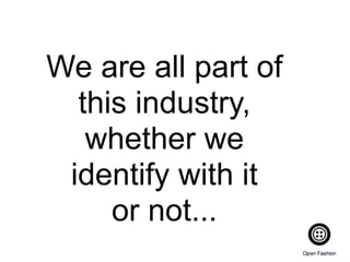 We are all part of
this industry,
whether we
identify with it
or not...
 