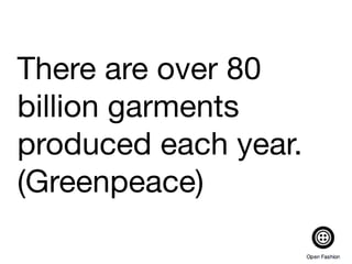 There are over 80
billion garments
produced each year.
(Greenpeace)
 