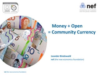 nef (the new economics foundation)
Money + Open
= Community Currency
Leander Bindewald
nef (the new economics foundation)
 