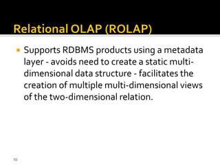    Supports RDBMS products using a metadata
     layer - avoids need to create a static multi-
     dimensional data structure - facilitates the
     creation of multiple multi-dimensional views
     of the two-dimensional relation.




10
 