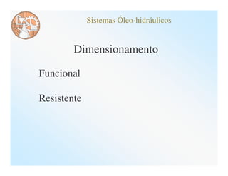 Sistemas Óleo-hidráulicos


        Dimensionamento

Funcional

Resistente
 