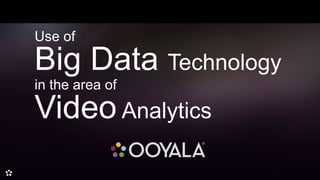 Use of

Big Data Technology
in the area of
Video Analytics

 