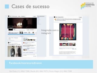 Cases de sucesso



                                        Integração com o
                                        instagram




Facebook/morecoredivsion

São Paulo (11) 4063 7208 | Recife (81) 4062 9373 | Porto Alegre (51) 4063 7208
 