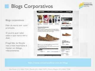 Blogs Corporativos

Blogs corporativos:

Falar da marca sem auto-
promoção.

O usuário quer saber
sobre o que marca tem a
dizer.

É legal falar de lifestyle
mas o mais importante é
manter um diálogo,
relacionamento.




                             http://www.converseallstar.com.br/blog/

    São Paulo (11) 4063 7208 | Recife (81) 4062 9373 | Porto Alegre (51) 4063 7208
 