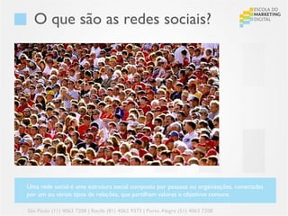 O que são as redes sociais?




Uma rede social é uma estrutura social composta por pessoas ou organizações, conectadas
por um ou vários tipos de relações, que partilham valores e objetivos comuns.

São Paulo (11) 4063 7208 | Recife (81) 4062 9373 | Porto Alegre (51) 4063 7208
 
